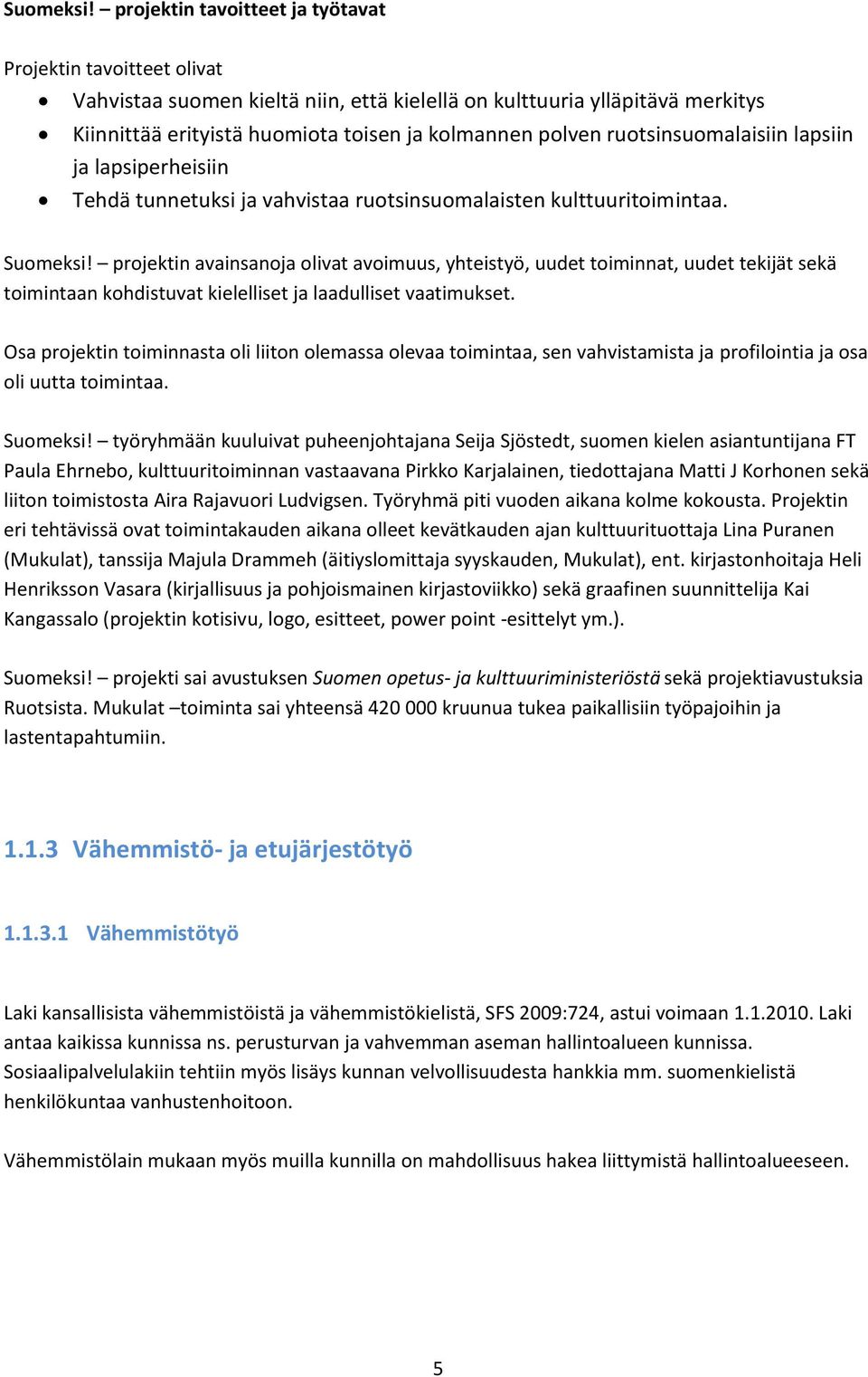 ruotsinsuomalaisiin lapsiin ja lapsiperheisiin Tehdä tunnetuksi ja vahvistaa ruotsinsuomalaisten kulttuuritoimintaa.