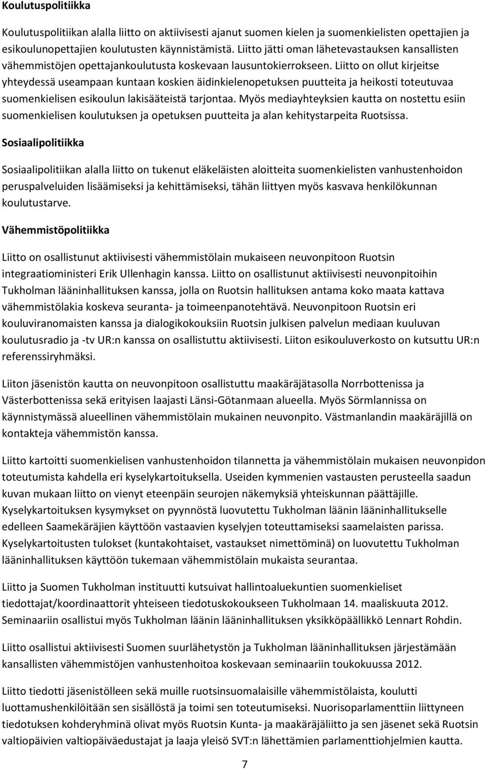 Liitto on ollut kirjeitse yhteydessä useampaan kuntaan koskien äidinkielenopetuksen puutteita ja heikosti toteutuvaa suomenkielisen esikoulun lakisääteistä tarjontaa.