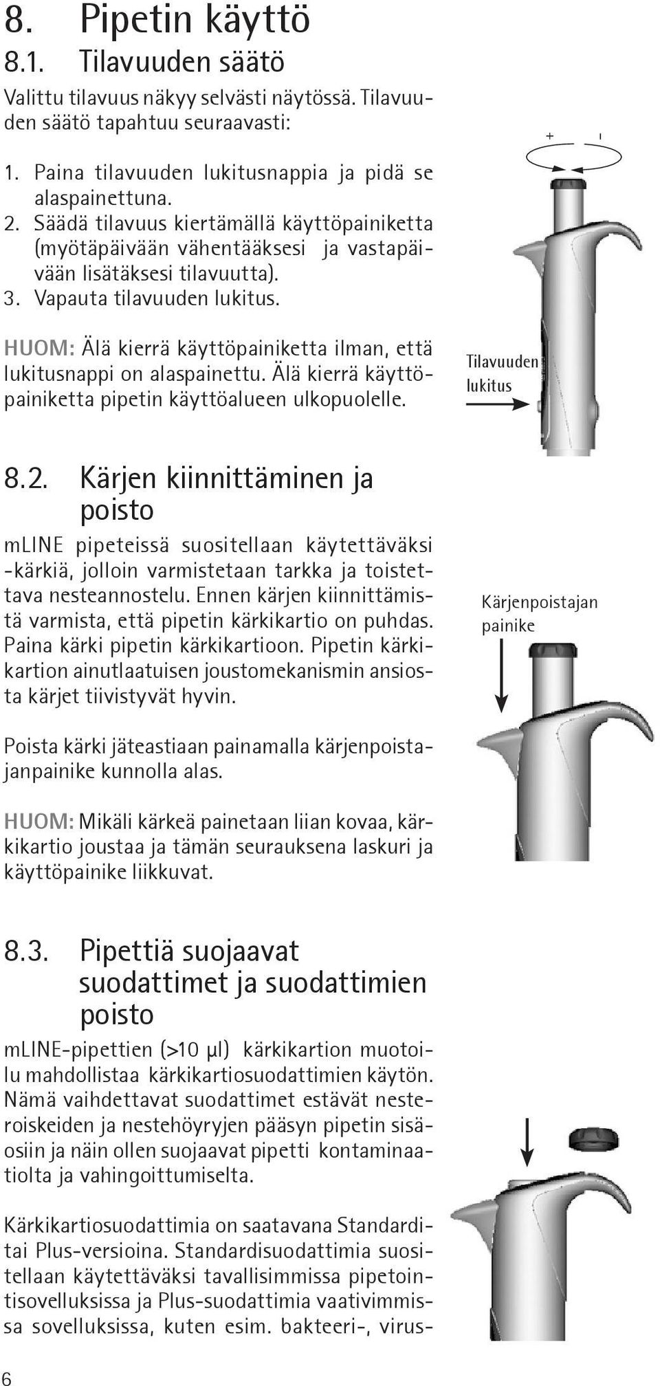 HUOM: Älä kierrä käyttöpainiketta ilman, että lukitusnappi on alaspainettu. Älä kierrä käyttöpainiketta pipetin käyttöalueen ulkopuolelle. Tilavuuden lukitus 8.2.