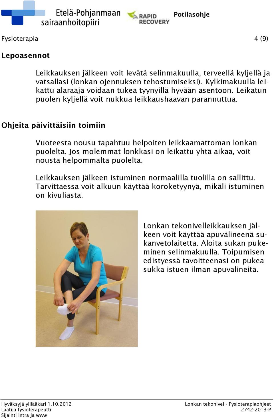 Ohjeita päivittäisiin toimiin Vuoteesta nousu tapahtuu helpoiten leikkaamattoman lonkan puolelta. Jos molemmat lonkkasi on leikattu yhtä aikaa, voit nousta helpommalta puolelta.