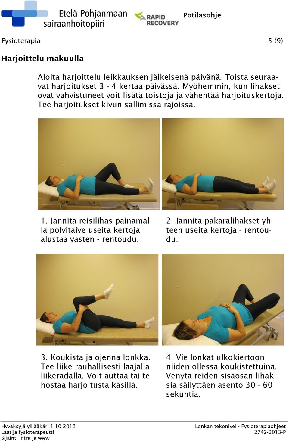 Jännitä reisilihas painamalla polvitaive useita kertoja alustaa vasten - rentoudu. 2. Jännitä pakaralihakset yhteen useita kertoja - rentoudu. 3.