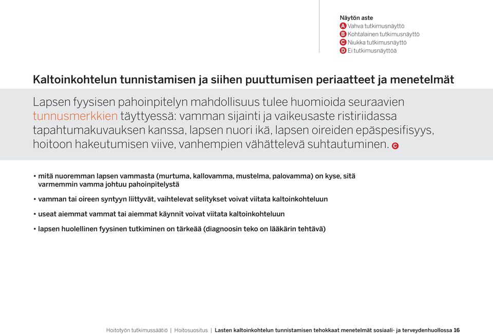 mitä nuoremman lapsen vammasta (murtuma, kallovamma, mustelma, palovamma) on kyse, sitä varmemmin vamma johtuu pahoinpitelystä vamman tai oireen syntyyn liittyvät, vaihtelevat selitykset voivat