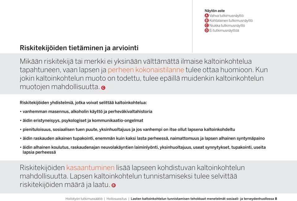 Riskitekijöiden yhdistelmiä, jotka voivat selittää kaltoinkohtelua: vanhemman masennus, alkoholin käyttö ja perheväkivaltahistoria äidin eristyneisyys, psykologiset ja kommunikaatio-ongelmat