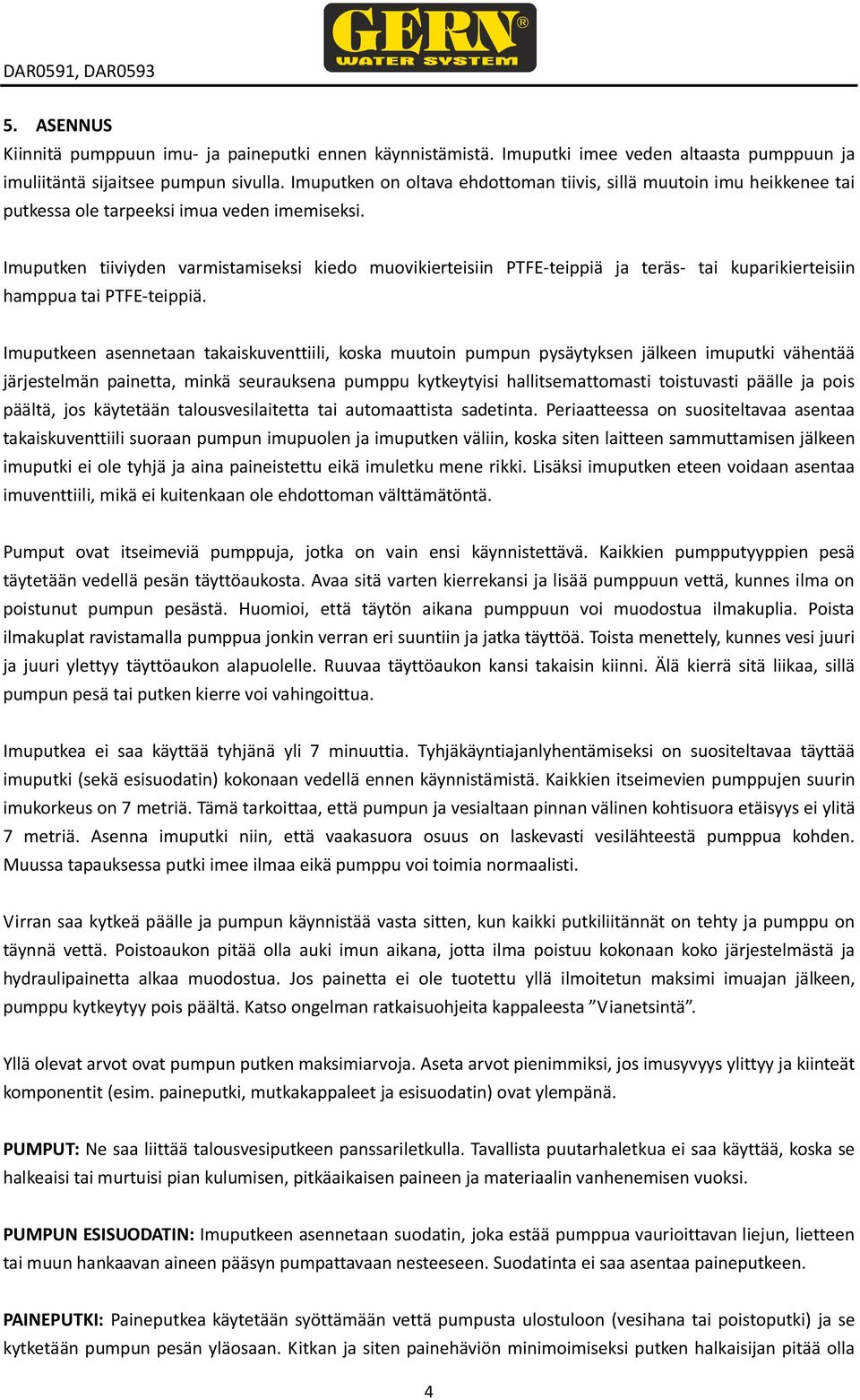 Imuputken tiiviyden varmistamiseksi kiedo muovikierteisiin PTFE-teippiä ja teräs- tai kuparikierteisiin hamppua tai PTFE-teippiä.