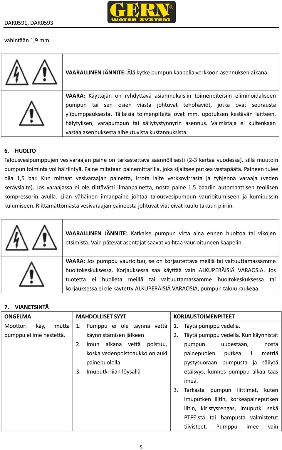 upotuksen kestävän laitteen, hälytyksen, varapumpun tai säilytystynnyrin asennus. Valmistaja ei kuitenkaan vastaa asennuksesta aiheutuvista kustannuksista. 6.