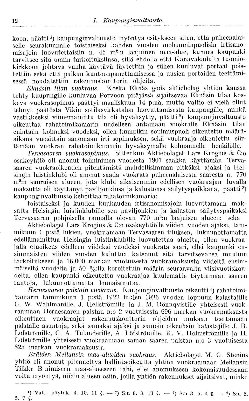 poistettiin sekä että paikan kuntoonpanettamisessa ja uusien portaiden teettämisessä noudatettiin rakennuskonttorin ohjeita. Eknäsin tilan vuokraus.