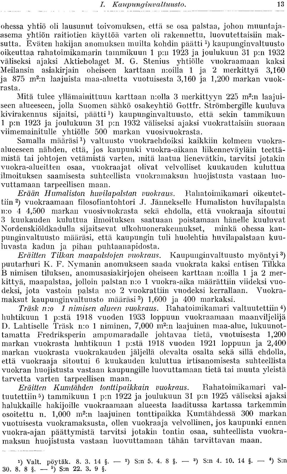 Stenius yhtiölle vuokraamaan kaksi Meilansin asiakirjain oheiseen karttaan nroilla 1 ja 2 merkittyä 3,160 ja 875 m 2 :n laajuista maa-aluetta vuotuisesta 3,160 ja 1,200 markan vuokrasta.