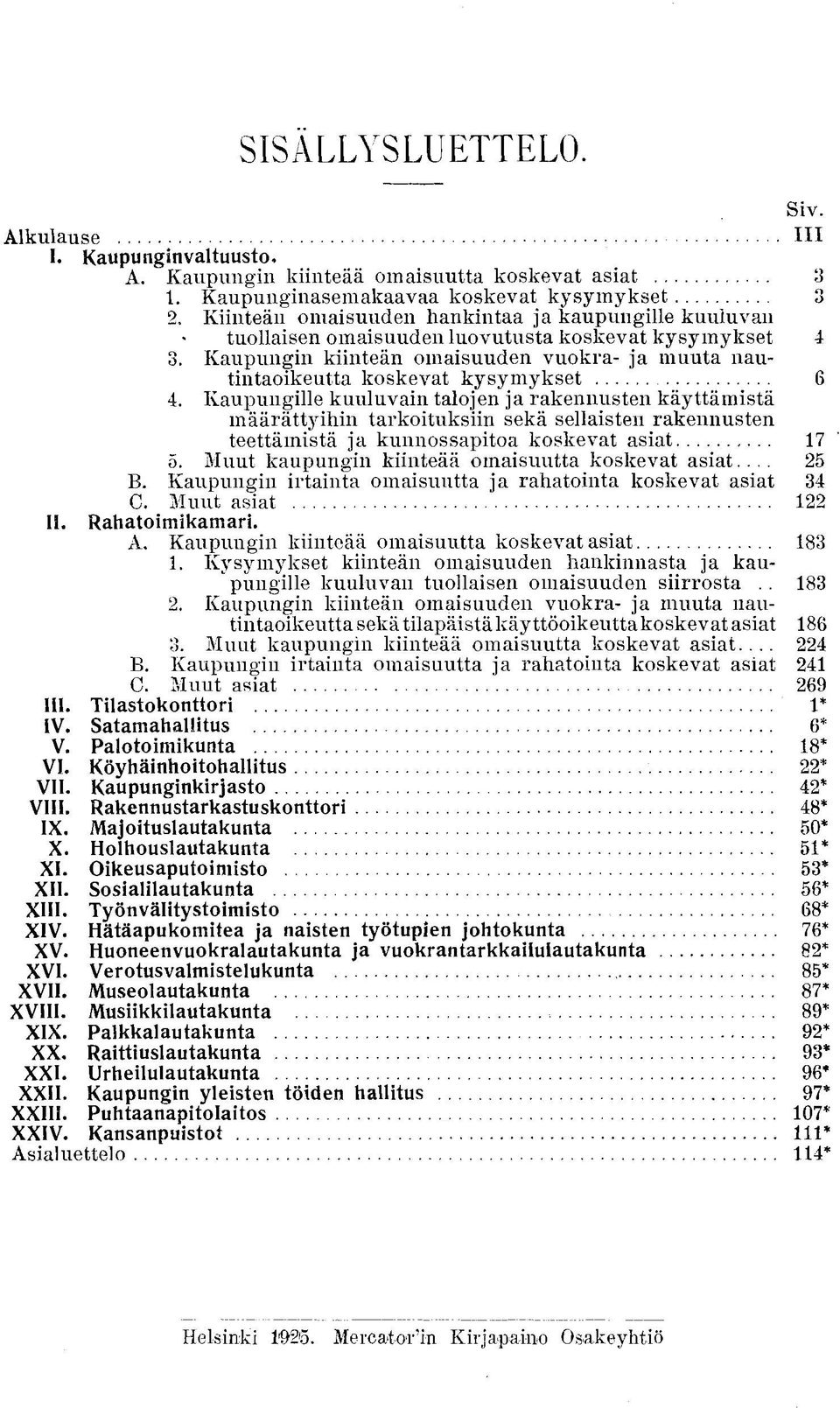 Kaupungin kiinteän omaisuuden vuokra- ja muuta nautintaoikeutta koskevat k y s y m y k s e t 6 4.