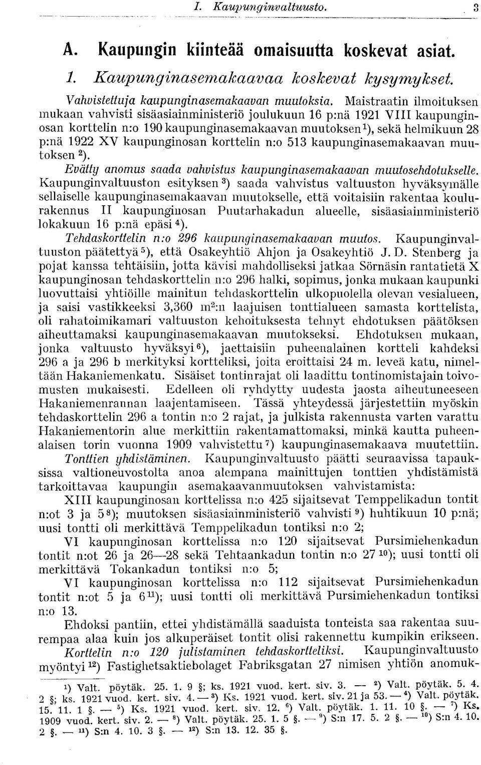 kaupunginosan korttelin n:o 513 kaupunginasemakaavan muutoksen 2 ). Evätty anomus saada vahvistus kaupunginasemakaavan muutosehdotukselle.