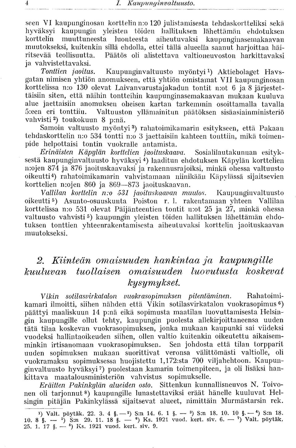 kaupunginasemakaavan muutokseksi, kuitenkin sillä ehdolla, ettei tällä alueella saanut harjoittaa häiritsevää teollisuutta. Päätös oli alistettava valtioneuvoston harkittavaksi ja vahvistettavaksi.