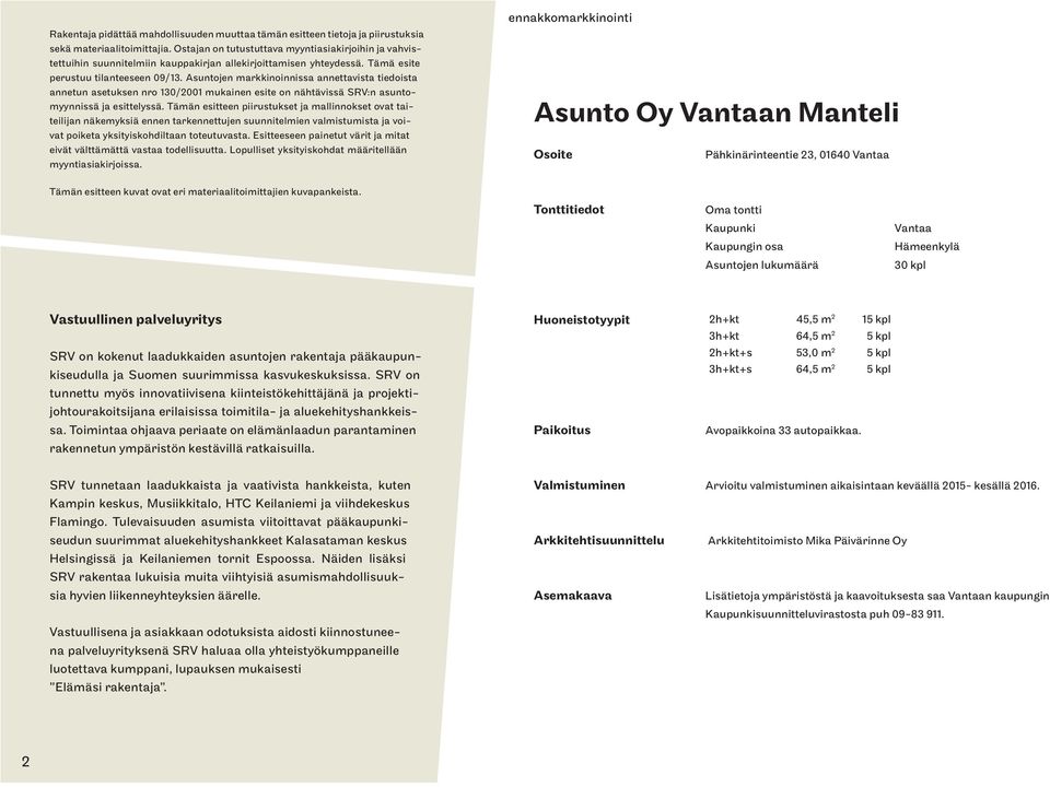 Asuntojen markkinoinnissa annettavista tiedoista annetun asetuksen nro 130/2001 mukainen esite on nähtävissä SRV:n asuntomyynnissä ja esittelyssä.