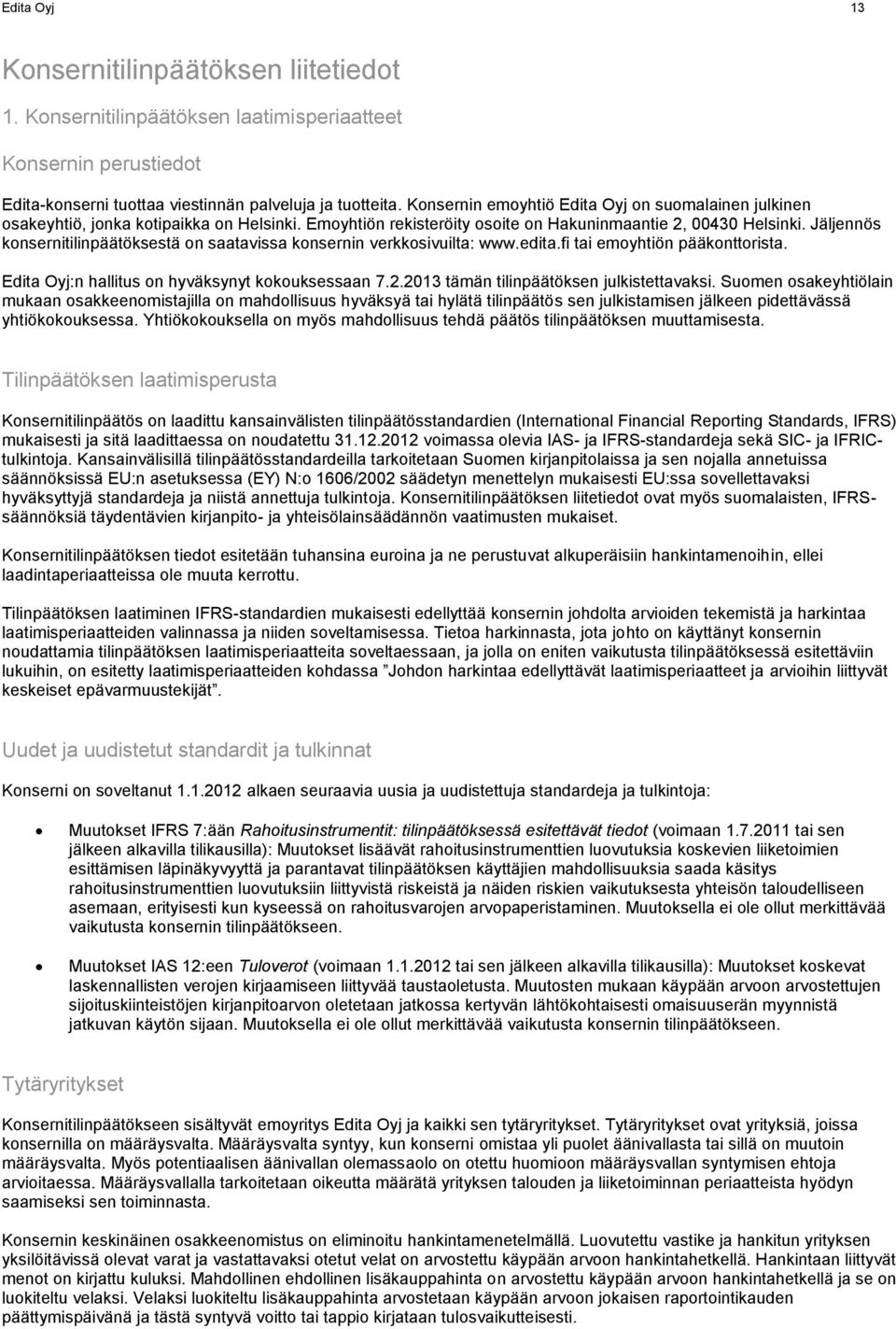 Jäljennös konsernitilinpäätöksestä on saatavissa konsernin verkkosivuilta: www.edita.fi tai emoyhtiön pääkonttorista. Edita Oyj:n hallitus on hyväksynyt kokouksessaan 7.2.