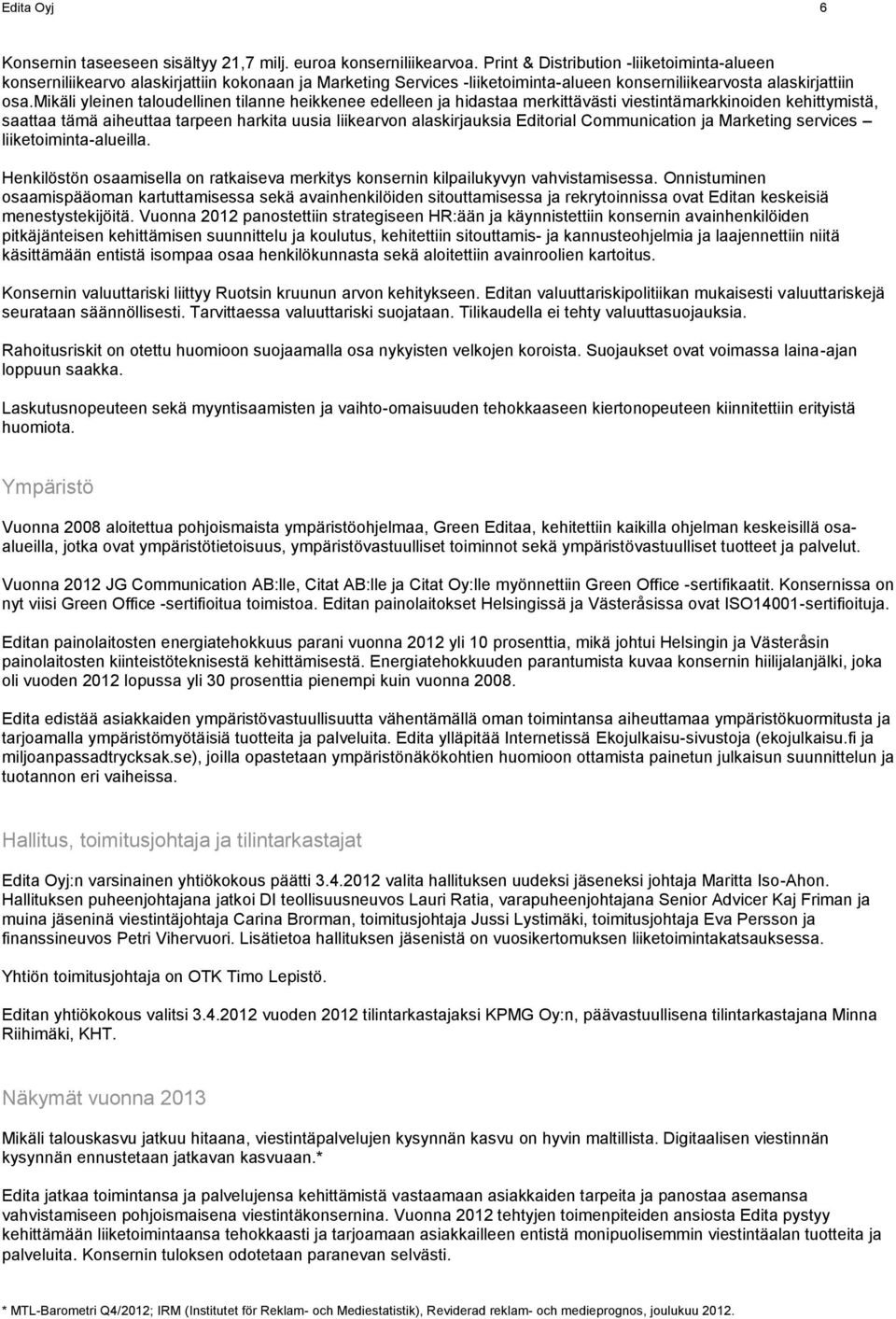 mikäli yleinen taloudellinen tilanne heikkenee edelleen ja hidastaa merkittävästi viestintämarkkinoiden kehittymistä, saattaa tämä aiheuttaa tarpeen harkita uusia liikearvon alaskirjauksia Editorial