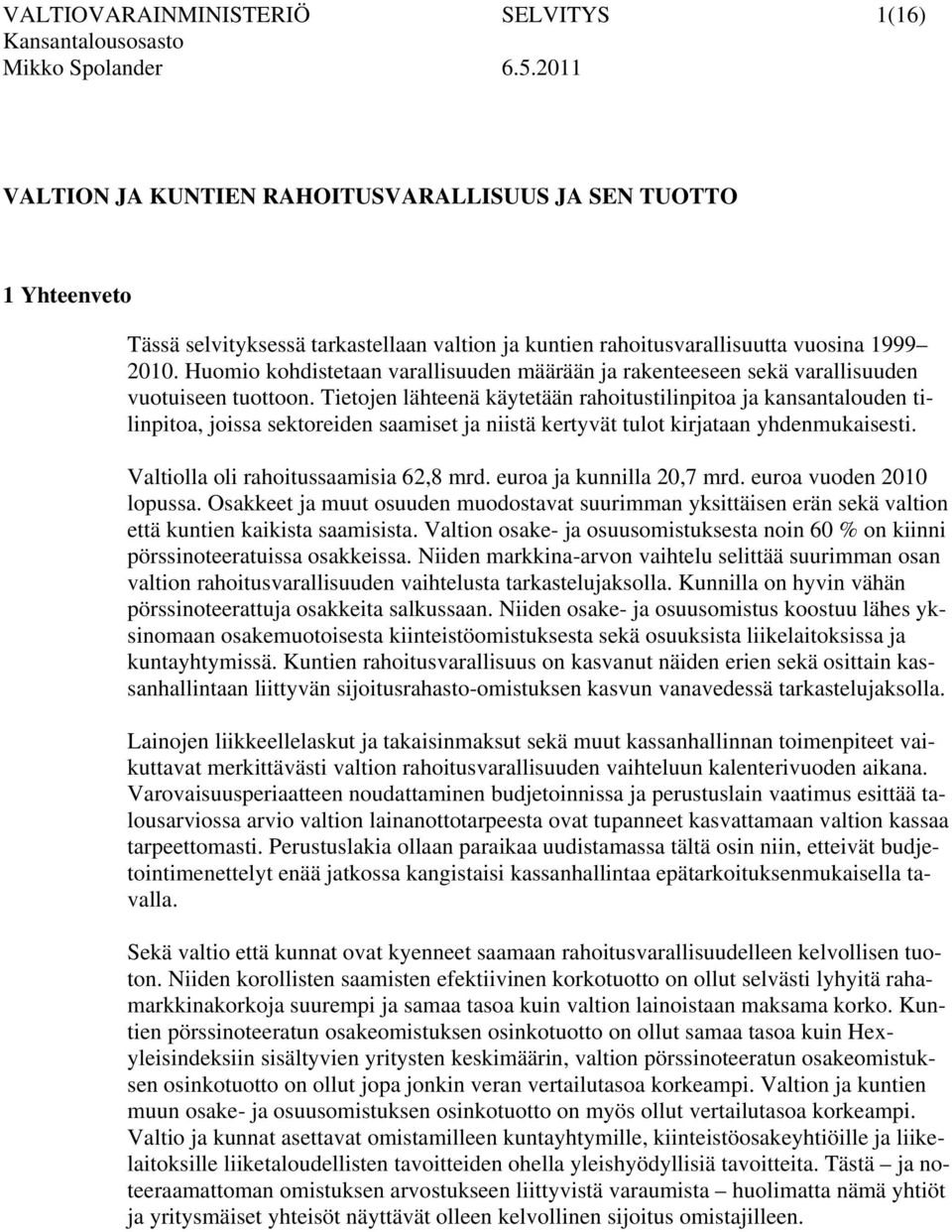 Tietojen lähteenä käytetään rahoitustilinpitoa ja kansantalouden tilinpitoa, joissa sektoreiden saamiset ja niistä kertyvät tulot kirjataan yhdenmukaisesti. Valtiolla oli rahoitussaamisia 62,8 mrd.