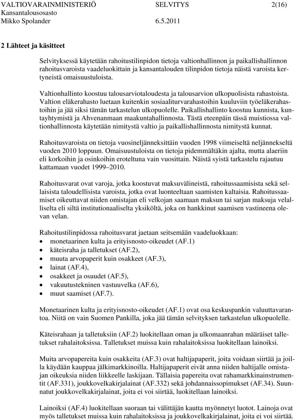 Valtion eläkerahasto luetaan kuitenkin sosiaaliturvarahastoihin kuuluviin työeläkerahastoihin ja jää siksi tämän tarkastelun ulkopuolelle.