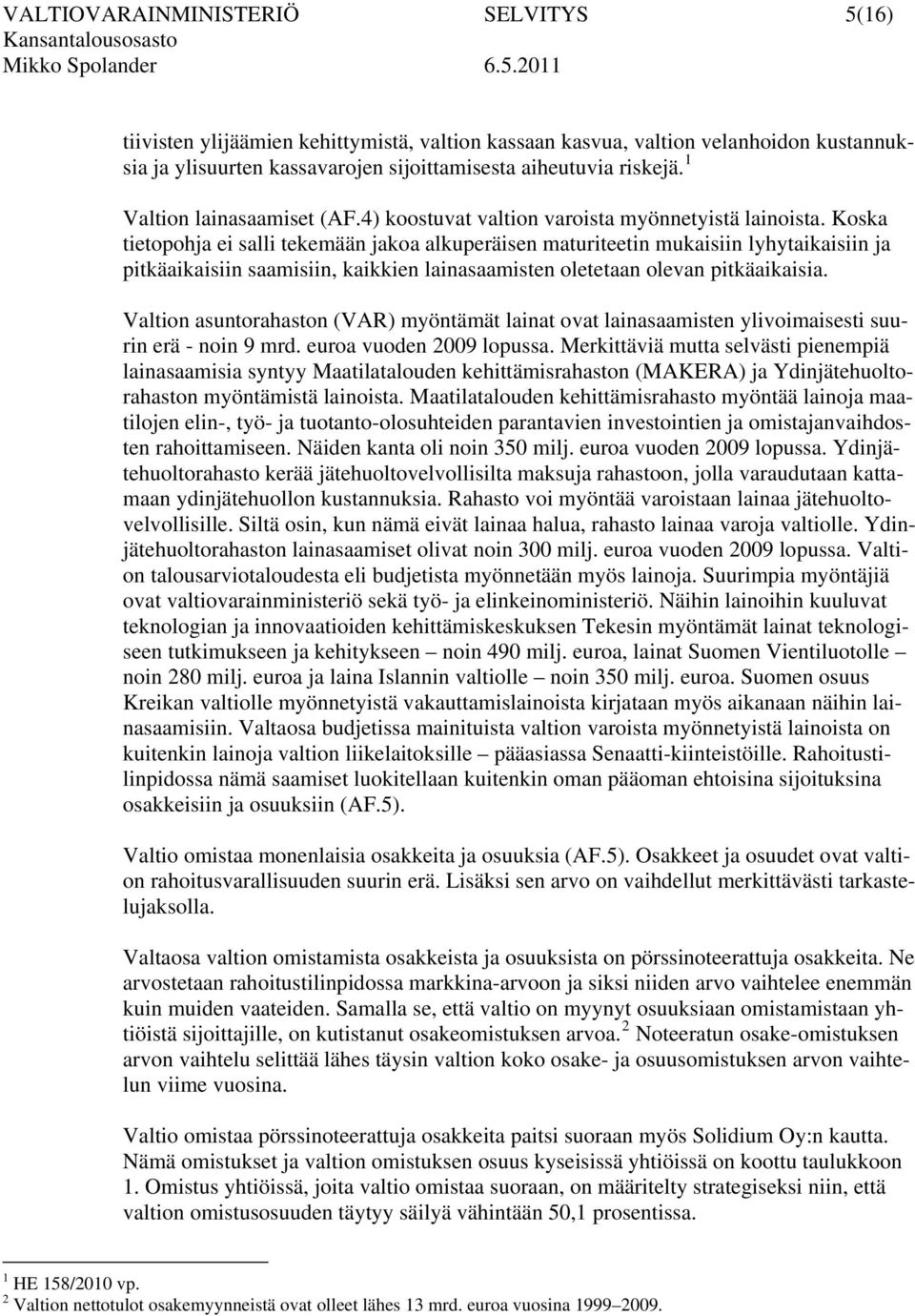 Koska tietopohja ei salli tekemään jakoa alkuperäisen maturiteetin mukaisiin lyhytaikaisiin ja pitkäaikaisiin saamisiin, kaikkien lainasaamisten oletetaan olevan pitkäaikaisia.