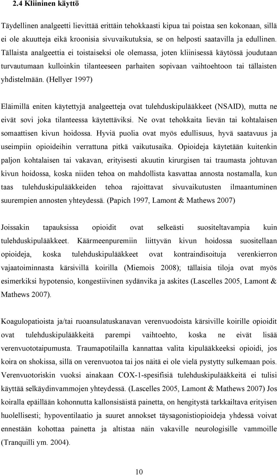 (Hellyer 1997) Eläimillä eniten käytettyjä analgeetteja ovat tulehduskipulääkkeet (NSAID), mutta ne eivät sovi joka tilanteessa käytettäviksi.