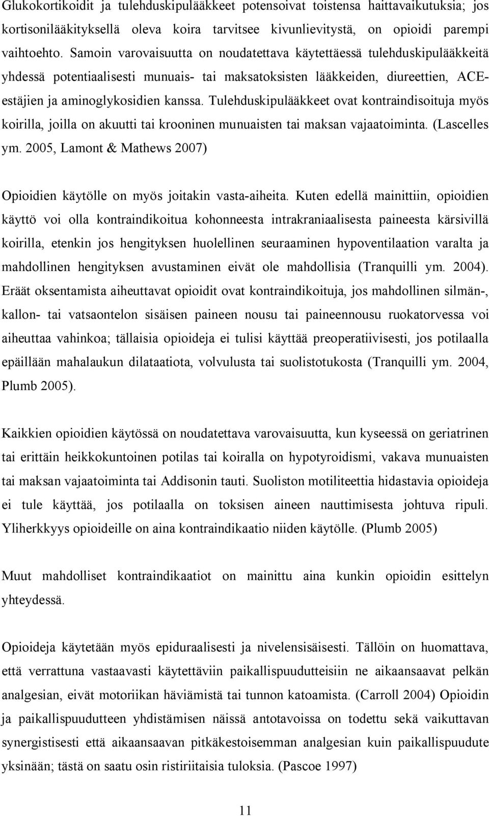 Tulehduskipulääkkeet ovat kontraindisoituja myös koirilla, joilla on akuutti tai krooninen munuaisten tai maksan vajaatoiminta. (Lascelles ym.