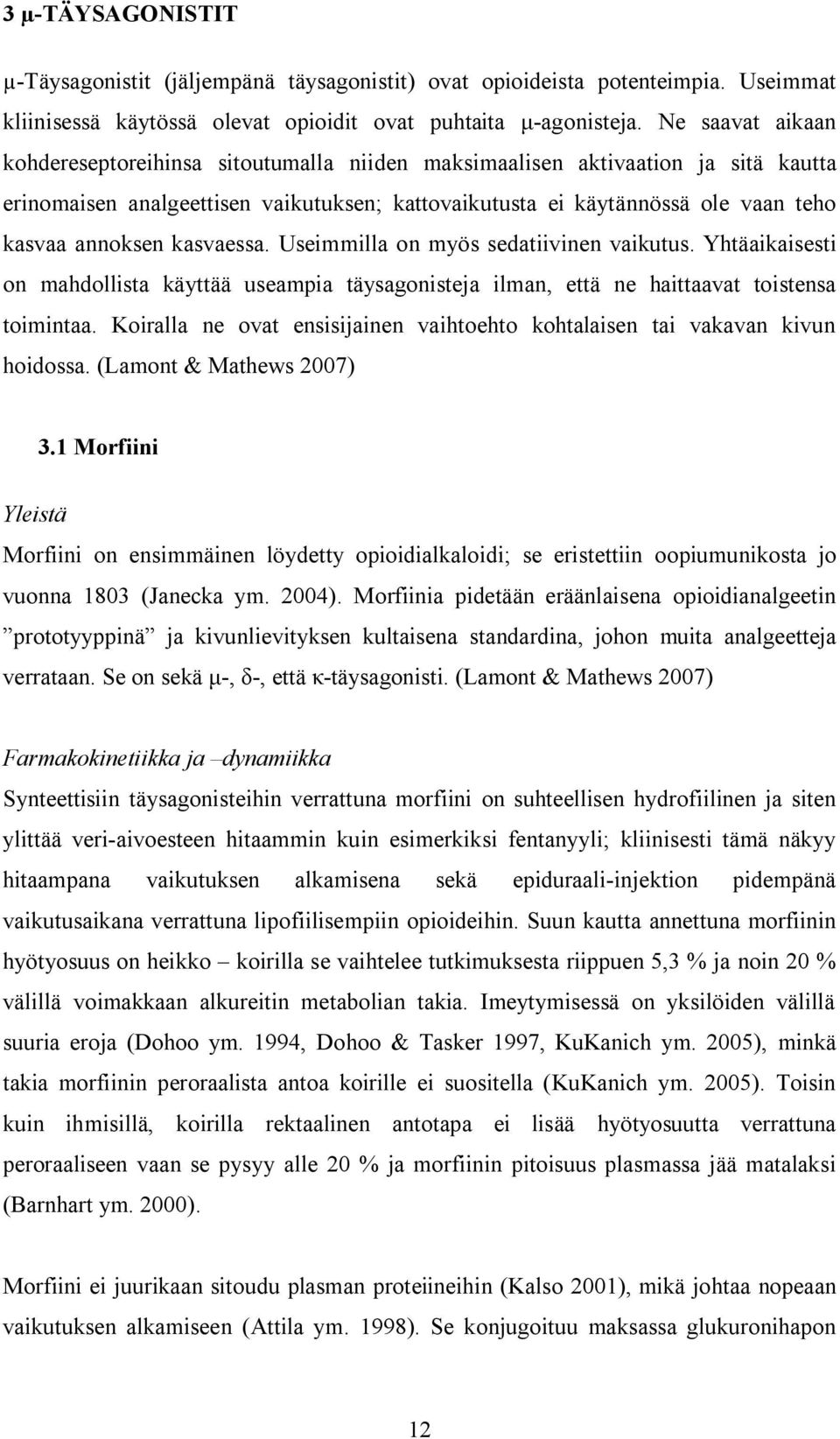 kasvaessa. Useimmilla on myös sedatiivinen vaikutus. Yhtäaikaisesti on mahdollista käyttää useampia täysagonisteja ilman, että ne haittaavat toistensa toimintaa.