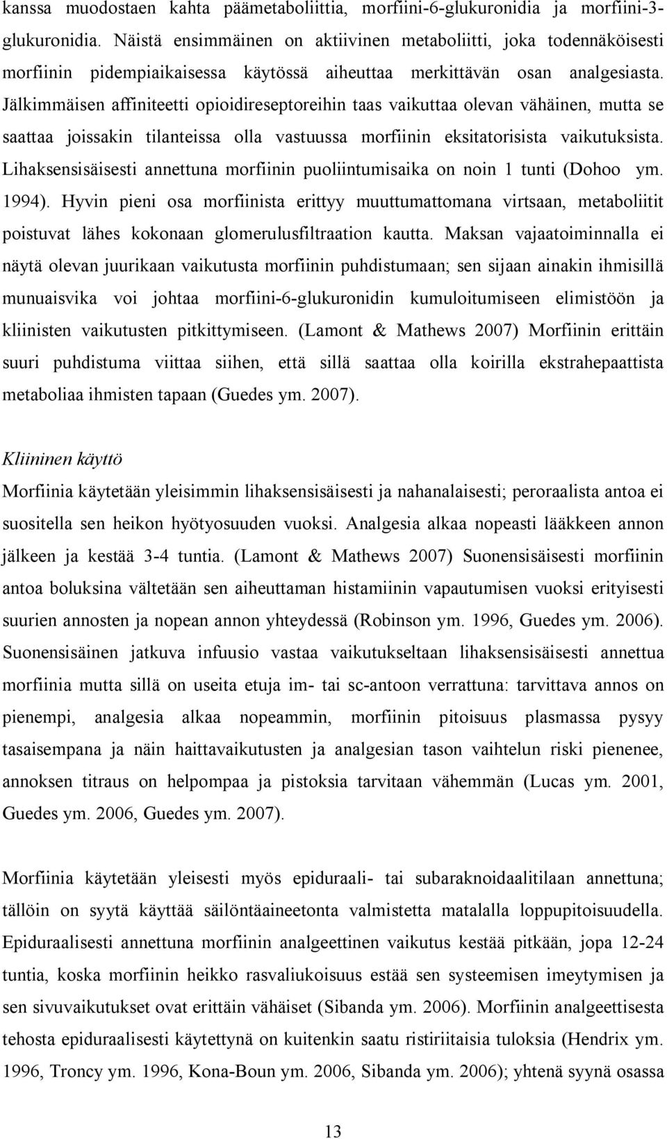 Jälkimmäisen affiniteetti opioidireseptoreihin taas vaikuttaa olevan vähäinen, mutta se saattaa joissakin tilanteissa olla vastuussa morfiinin eksitatorisista vaikutuksista.