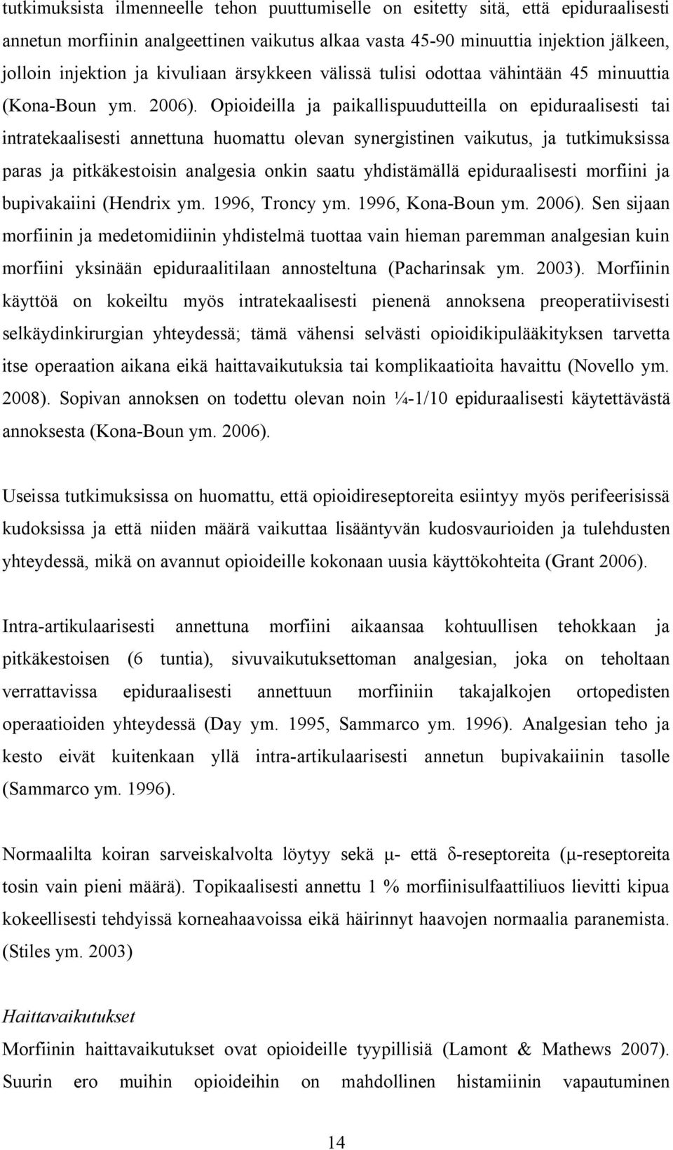 Opioideilla ja paikallispuudutteilla on epiduraalisesti tai intratekaalisesti annettuna huomattu olevan synergistinen vaikutus, ja tutkimuksissa paras ja pitkäkestoisin analgesia onkin saatu