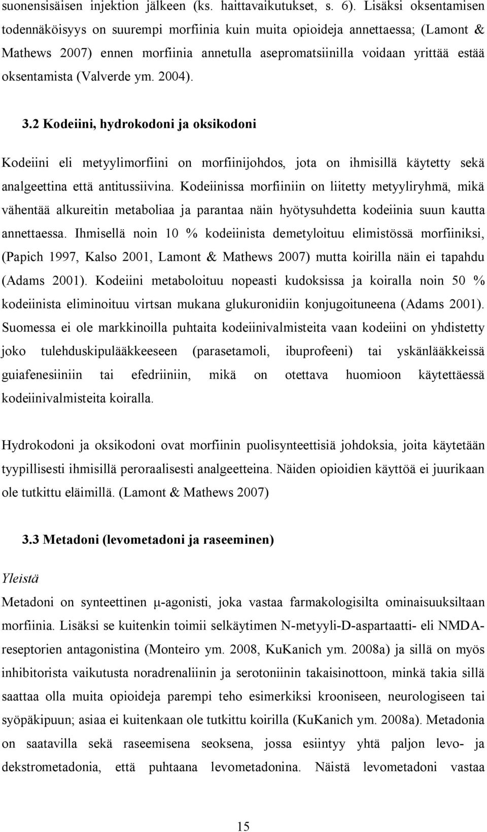 (Valverde ym. 2004). 3.2 Kodeiini, hydrokodoni ja oksikodoni Kodeiini eli metyylimorfiini on morfiinijohdos, jota on ihmisillä käytetty sekä analgeettina että antitussiivina.