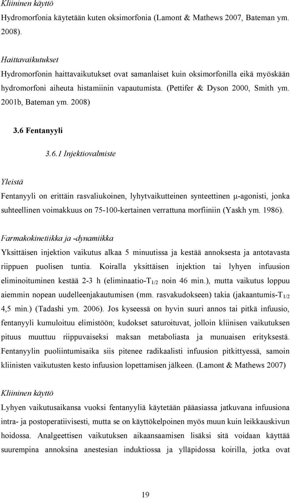 2008) 3.6 Fentanyyli 3.6.1 Injektiovalmiste Yleistä Fentanyyli on erittäin rasvaliukoinen, lyhytvaikutteinen synteettinen -agonisti, jonka suhteellinen voimakkuus on 75-100-kertainen verrattuna morfiiniin (Yaskh ym.