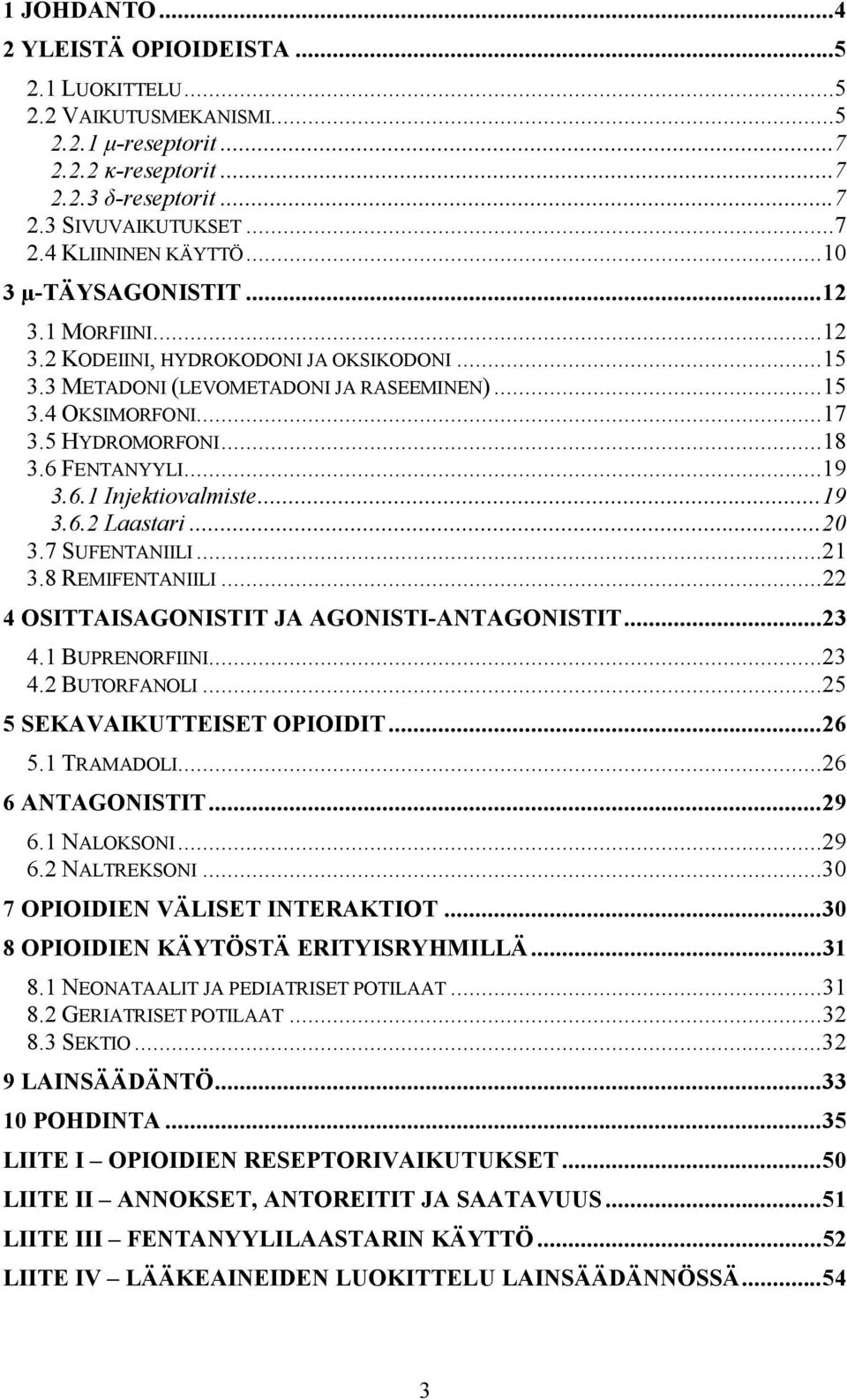 ..19 3.6.1 Injektiovalmiste...19 3.6.2 Laastari...20 3.7 SUFENTANIILI...21 3.8 REMIFENTANIILI...22 4 OSITTAISAGONISTIT JA AGONISTI-ANTAGONISTIT...23 4.1 BUPRENORFIINI...23 4.2 BUTORFANOLI.