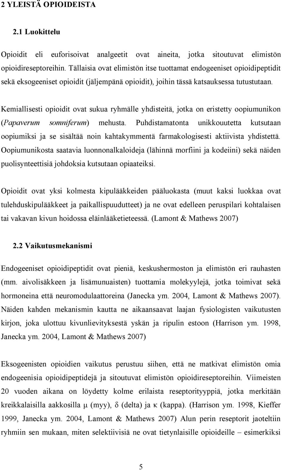 Kemiallisesti opioidit ovat sukua ryhmälle yhdisteitä, jotka on eristetty oopiumunikon (Papaverum somniferum) mehusta.