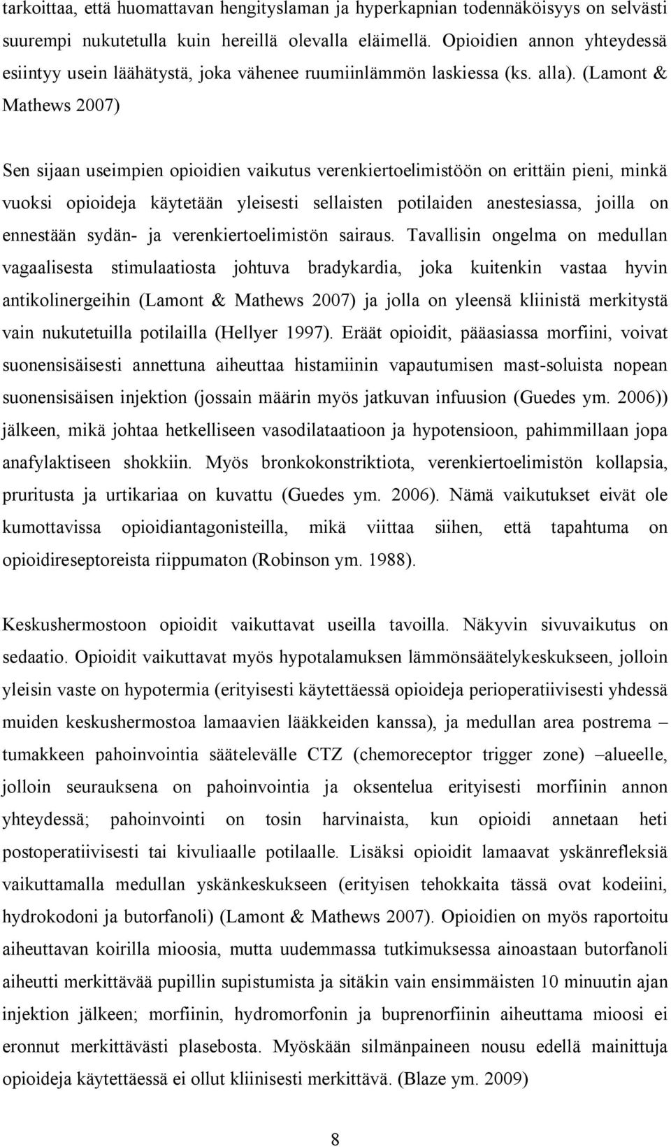 (Lamont & Mathews 2007) Sen sijaan useimpien opioidien vaikutus verenkiertoelimistöön on erittäin pieni, minkä vuoksi opioideja käytetään yleisesti sellaisten potilaiden anestesiassa, joilla on