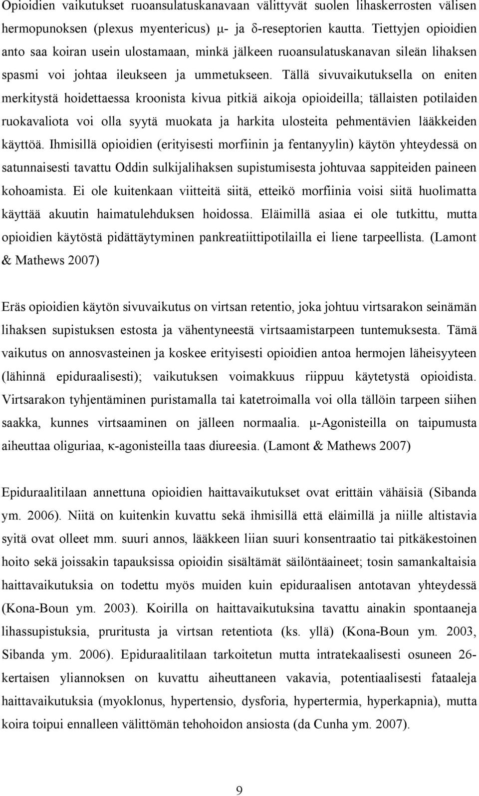 Tällä sivuvaikutuksella on eniten merkitystä hoidettaessa kroonista kivua pitkiä aikoja opioideilla; tällaisten potilaiden ruokavaliota voi olla syytä muokata ja harkita ulosteita pehmentävien