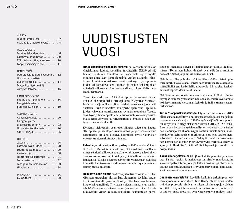 ... 15 KIINTEISTÖOSASTO Entistä ehompia koteja... 16 Energiatehokkuus puhkeaa Kukkaan.... 19 ASUNTO-OSASTO Asiaa asukkaista.... 20 En egen lya för utbytesstudenten?... 23 Uusia viestintäkanavia.