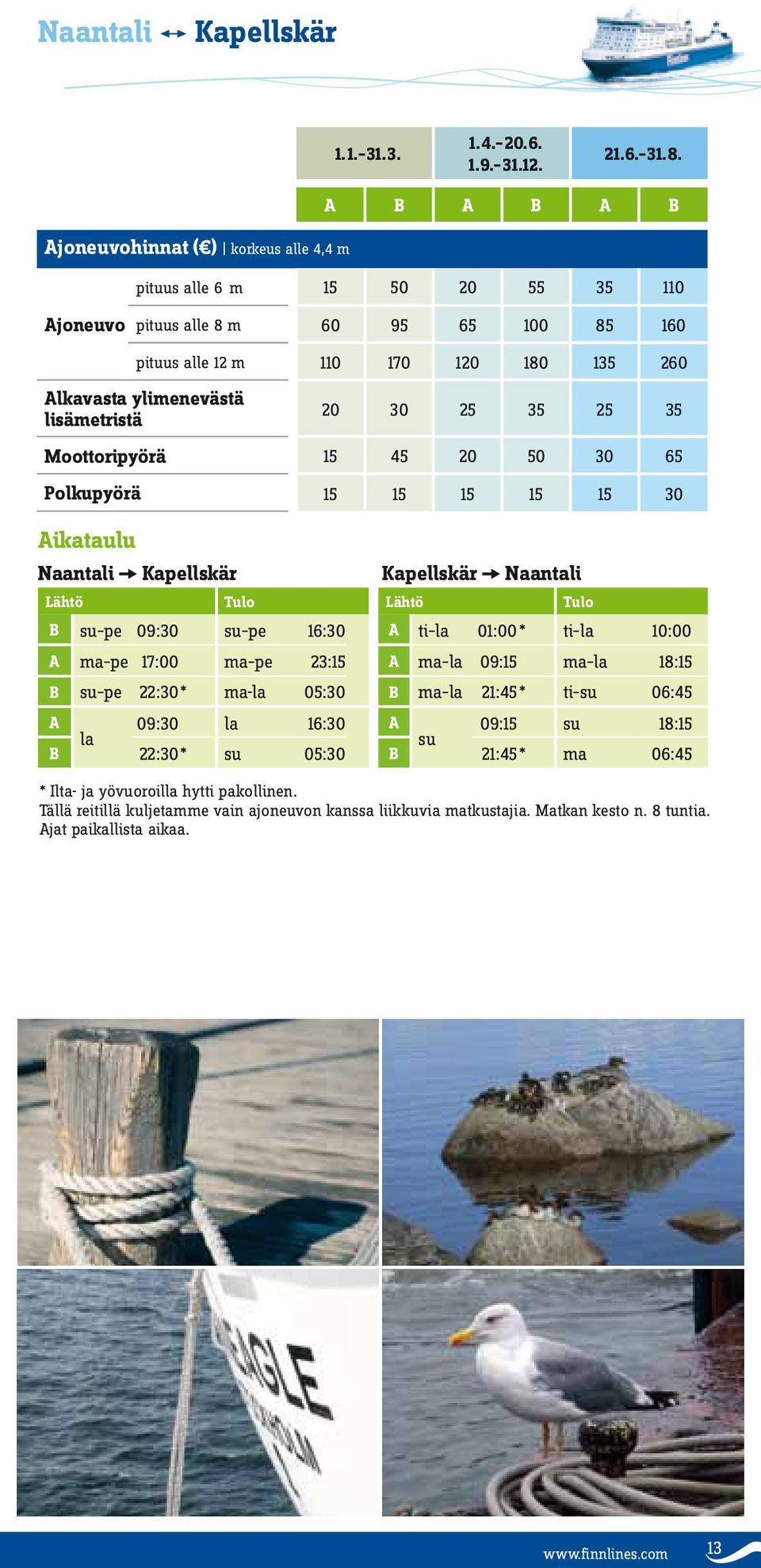 lisämetristä 20 30 25 35 25 35 Moottoripyörä 15 45 20 50 30 65 Polkupyörä 15 15 15 15 15 30 Aikataulu Naantali Kapellskär Lähtö Tulo B su pe 09:30 su pe 16:30 A ma pe 17:00 ma pe 23:15 B su pe 22:30*