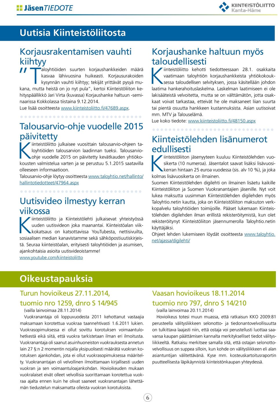 -seminaarissa Kokkolassa tiistaina 9.12.2014. Lue lisää osoitteesta www.kiinteistoliitto.fi/47689.aspx.