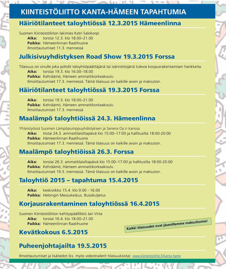Aika: torstai 19.3. klo 16.00 18.00 Paikka: Kehräämö, Hämeen ammattikorkeakoulu Ilmoittautumiset 17.3. mennessä. Tämä tilaisuus on kaikille avoin ja maksuton. Häiriötilanteet taloyhtiössä 19.3.2015 Forssa Aika: torstai 19.