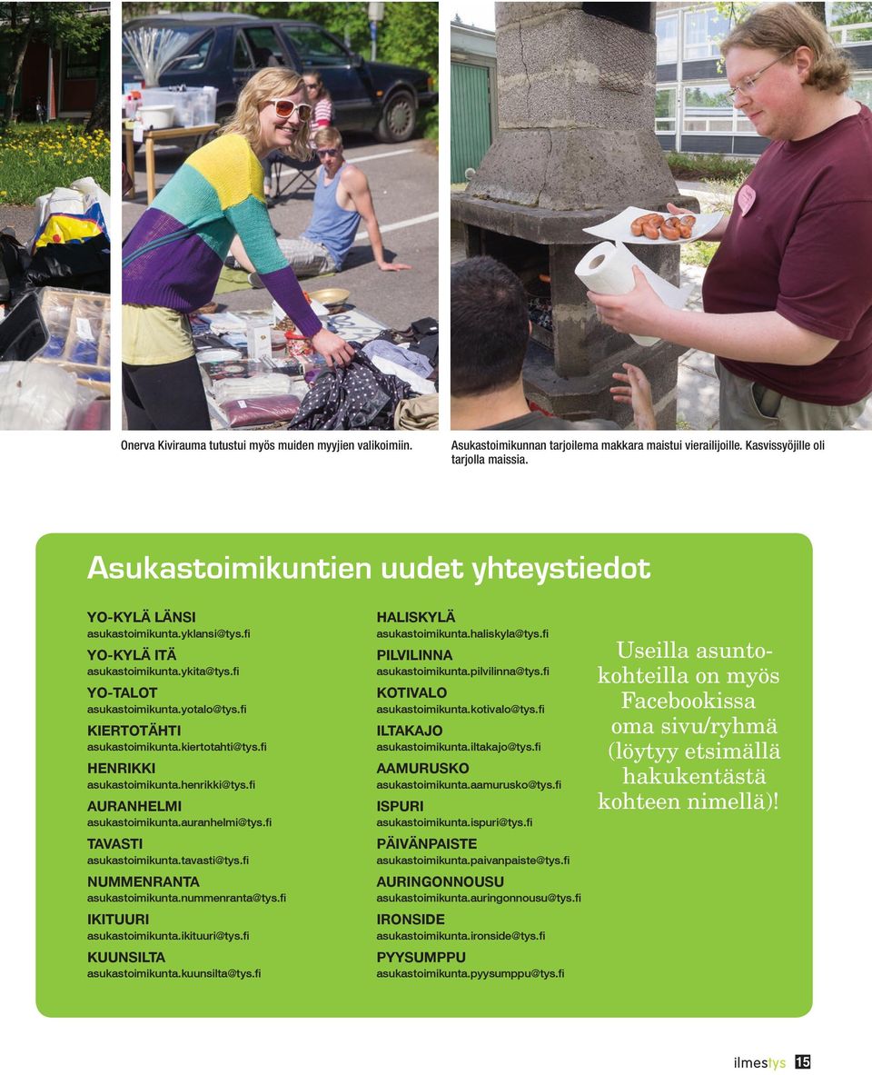 fi YO-TALOT KOTIVALO asukastoimikunta.yotalo@tys.fi asukastoimikunta.kotivalo@tys.fi KIERTOTÄHTI ILTAKAJO asukastoimikunta.kiertotahti@tys.fi asukastoimikunta.iltakajo@tys.