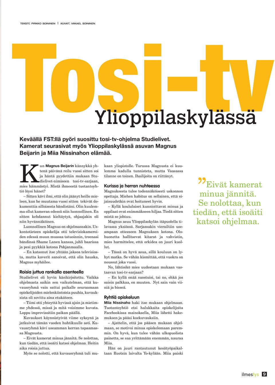 K un Magnus Beijarin kännykkä yhtenä päivänä reilu vuosi sitten soi ja häntä pyydettiin mukaan Studielivet-nimiseen tosi-tv-sarjaan, mies hämmästyi. Mistä ihmeestä tuotantoyhtiö löysi hänet?