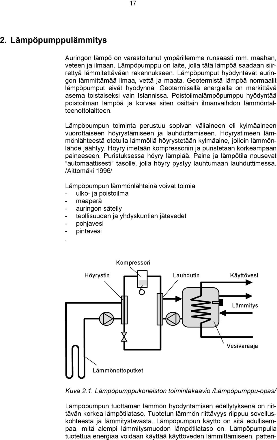 Poistoilmalämpöpumppu hyödyntää poistoilman lämpöä ja korvaa siten osittain ilmanvaihdon lämmöntalteenottolaitteen.