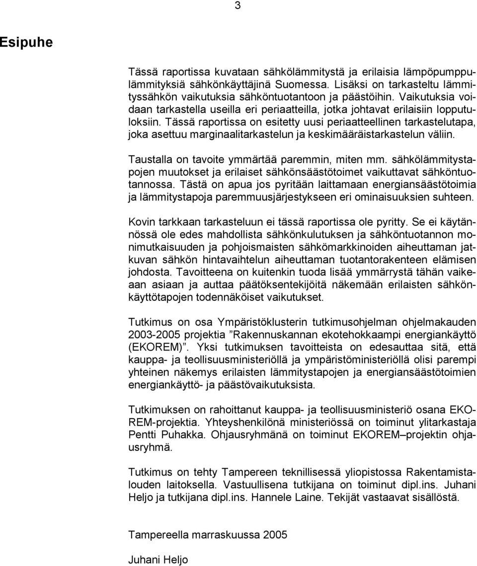 Tässä raportissa on esitetty uusi periaatteellinen tarkastelutapa, joka asettuu marginaalitarkastelun ja keskimääräistarkastelun väliin. Taustalla on tavoite ymmärtää paremmin, miten mm.