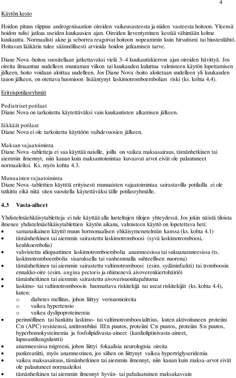 Hoitavan lääkärin tulee säännöllisesti arvioida hoidon jatkamisen tarve. Diane Nova -hoitoa suositellaan jatkettavaksi vielä 3 4 kuukautiskierron ajan oireiden hävittyä.