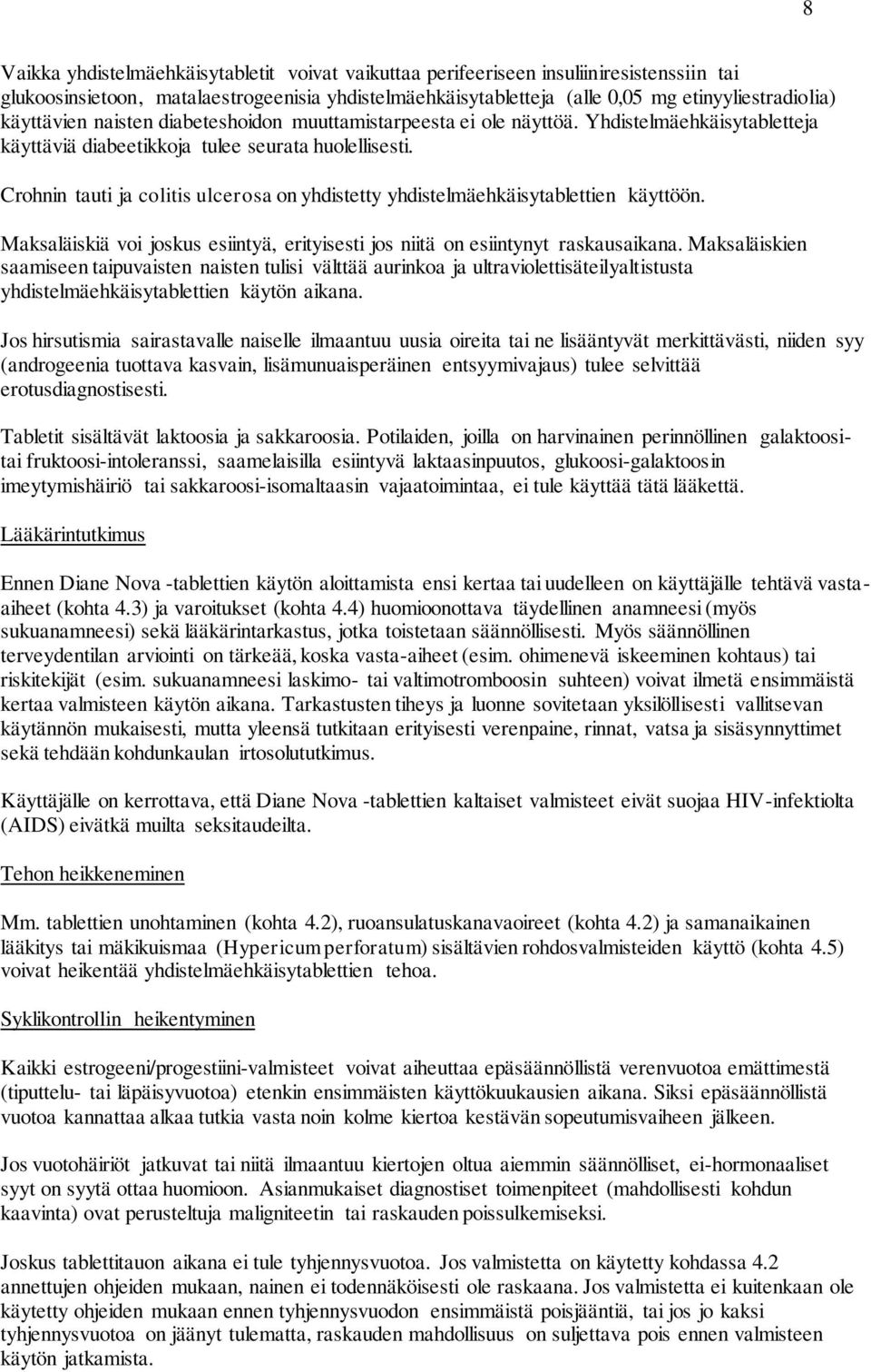 Crohnin tauti ja colitis ulcerosa on yhdistetty yhdistelmäehkäisytablettien käyttöön. Maksaläiskiä voi joskus esiintyä, erityisesti jos niitä on esiintynyt raskausaikana.