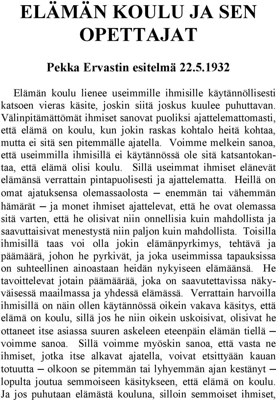 Voimme melkein sanoa, että useimmilla ihmisillä ei käytännössä ole sitä katsantokantaa, että elämä olisi koulu. Sillä useimmat ihmiset elänevät elämänsä verrattain pintapuolisesti ja ajattelematta.