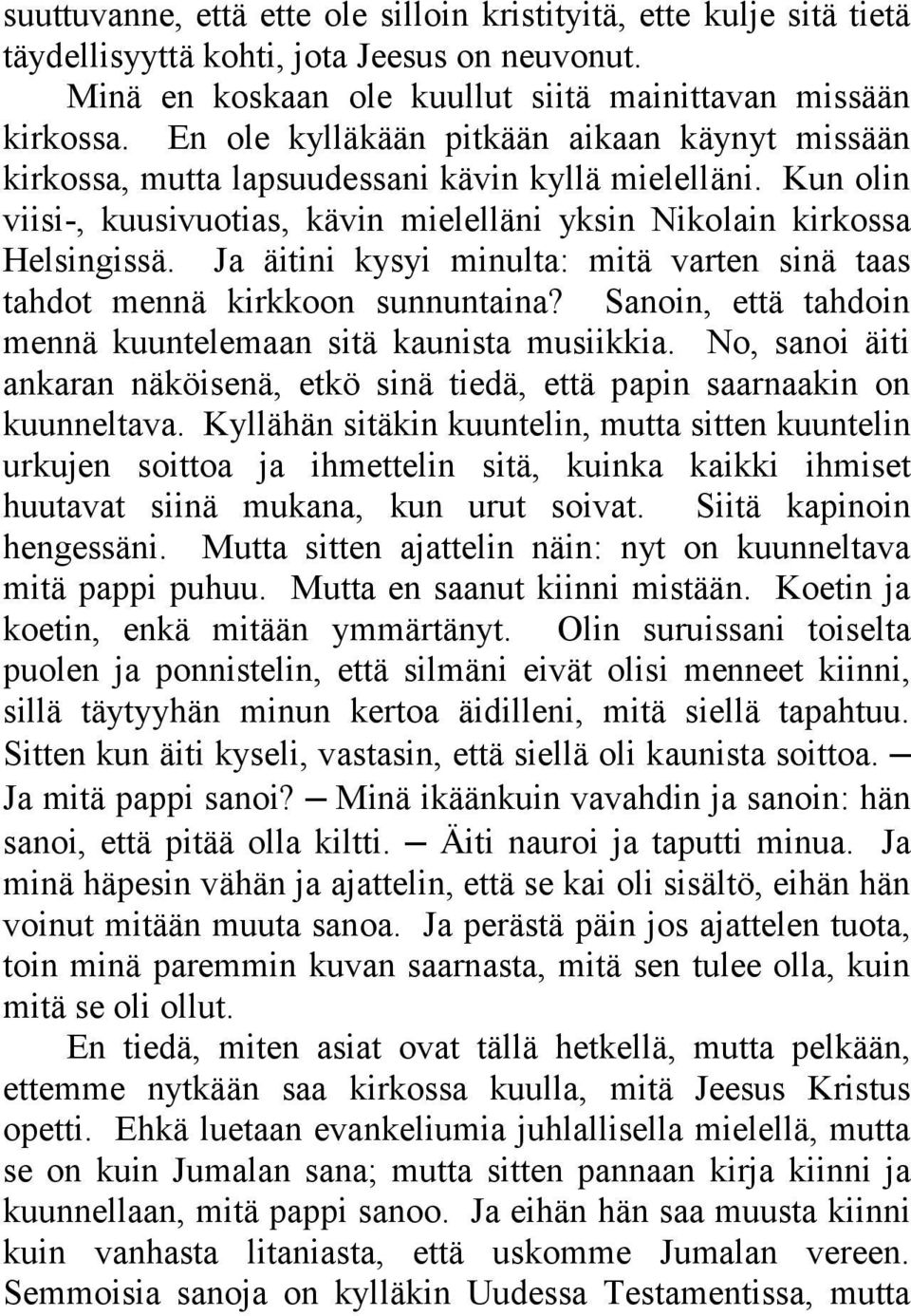 Ja äitini kysyi minulta: mitä varten sinä taas tahdot mennä kirkkoon sunnuntaina? Sanoin, että tahdoin mennä kuuntelemaan sitä kaunista musiikkia.