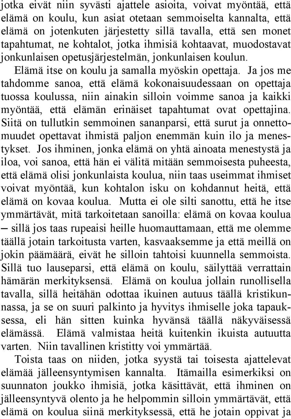 Ja jos me tahdomme sanoa, että elämä kokonaisuudessaan on opettaja tuossa koulussa, niin ainakin silloin voimme sanoa ja kaikki myöntää, että elämän erinäiset tapahtumat ovat opettajina.