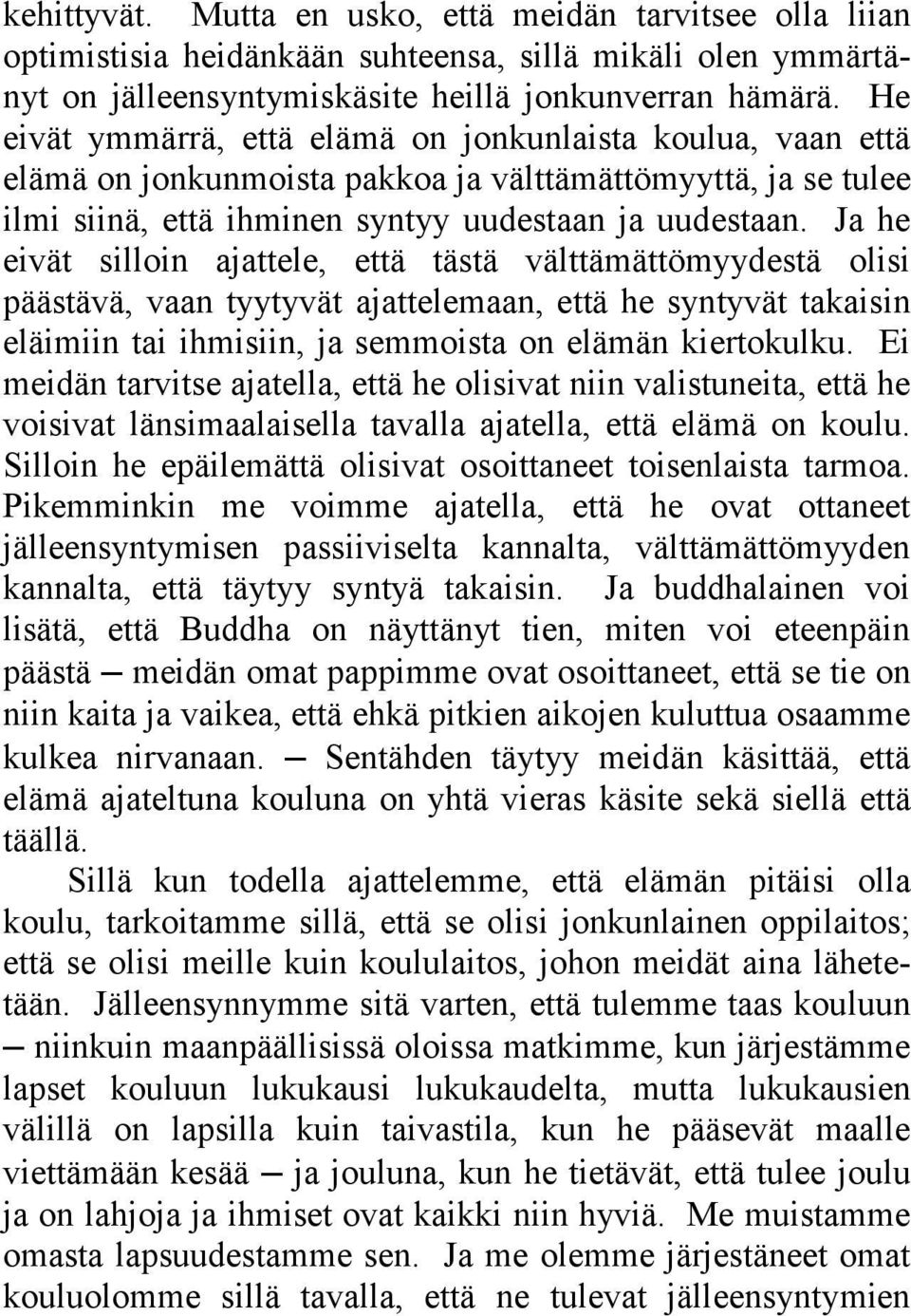 Ja he eivät silloin ajattele, että tästä välttämättömyydestä olisi päästävä, vaan tyytyvät ajattelemaan, että he syntyvät takaisin eläimiin tai ihmisiin, ja semmoista on elämän kiertokulku.