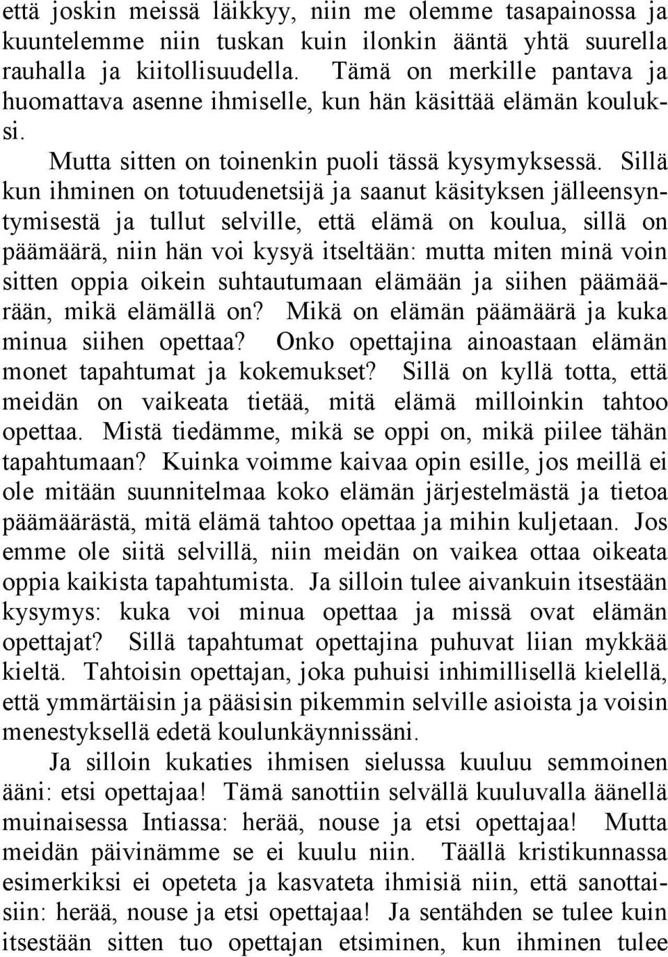 Sillä kun ihminen on totuudenetsijä ja saanut käsityksen jälleensyntymisestä ja tullut selville, että elämä on koulua, sillä on päämäärä, niin hän voi kysyä itseltään: mutta miten minä voin sitten