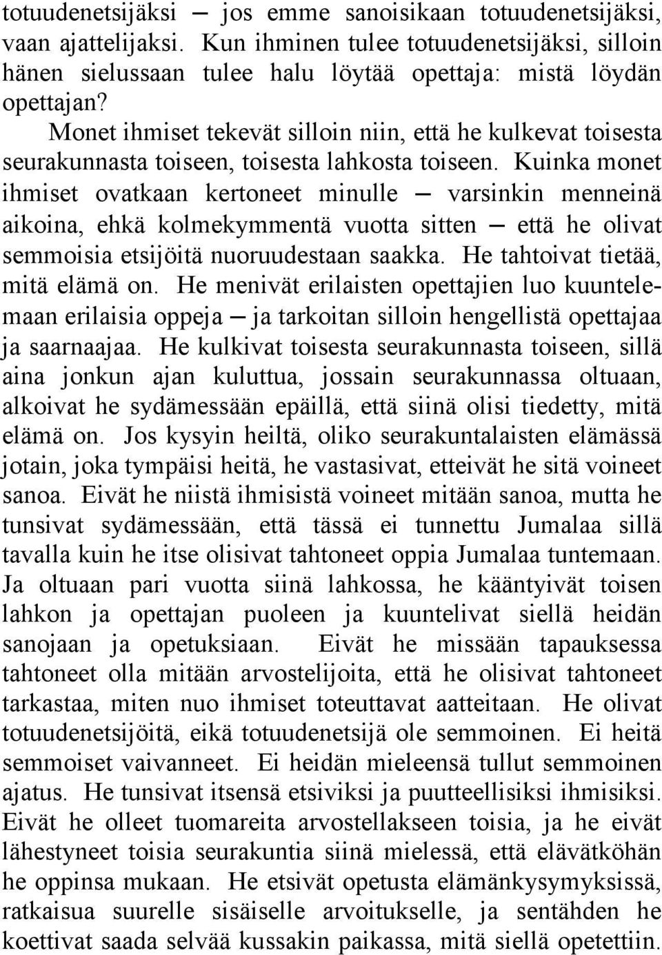 Kuinka monet ihmiset ovatkaan kertoneet minulle varsinkin menneinä aikoina, ehkä kolmekymmentä vuotta sitten että he olivat semmoisia etsijöitä nuoruudestaan saakka.