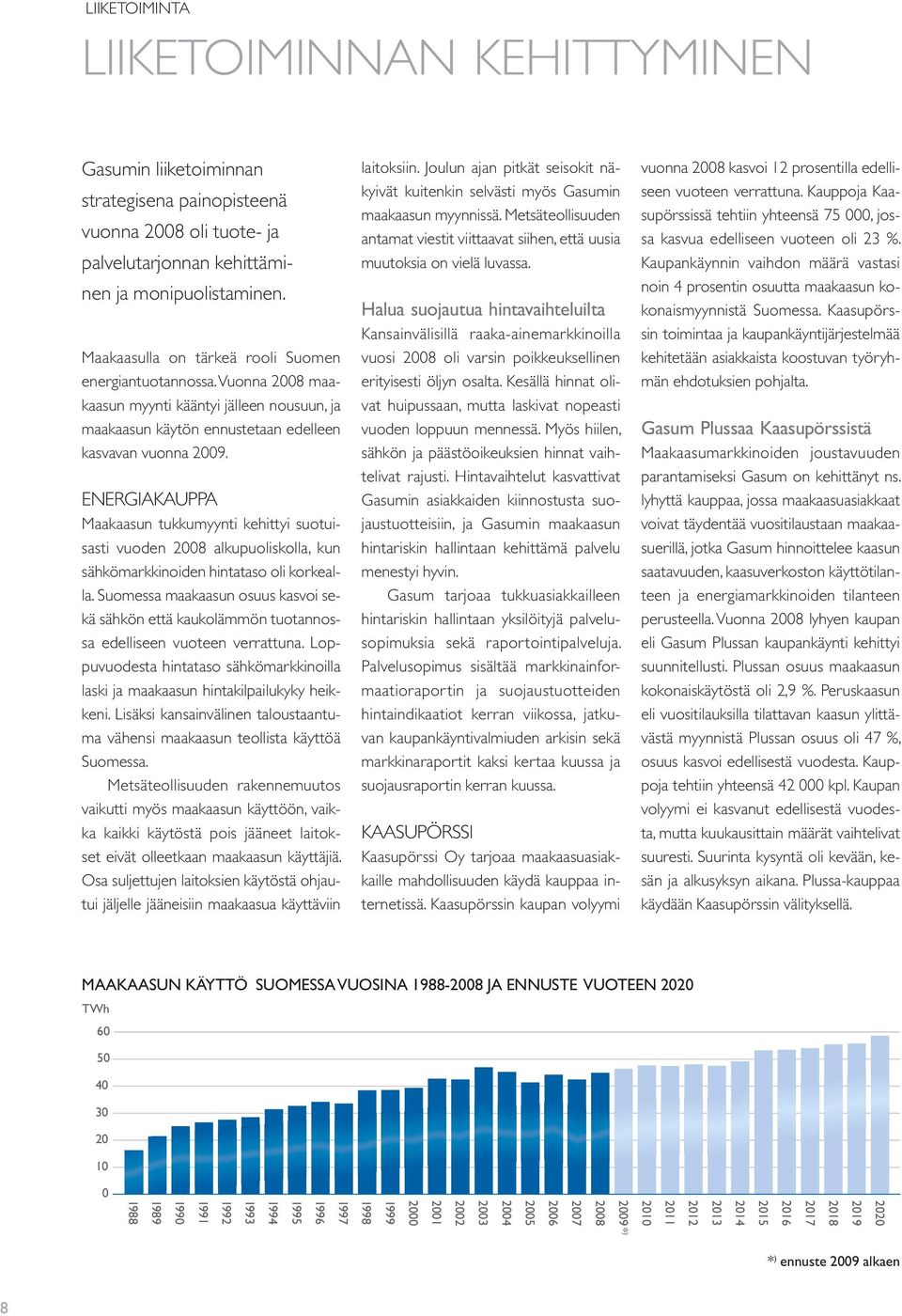 ENERGIAKAUPPA Maakaasun tukkumyynti kehittyi suotuisasti vuoden 2008 alkupuoliskolla, kun sähkömarkkinoiden hintataso oli korkealla.