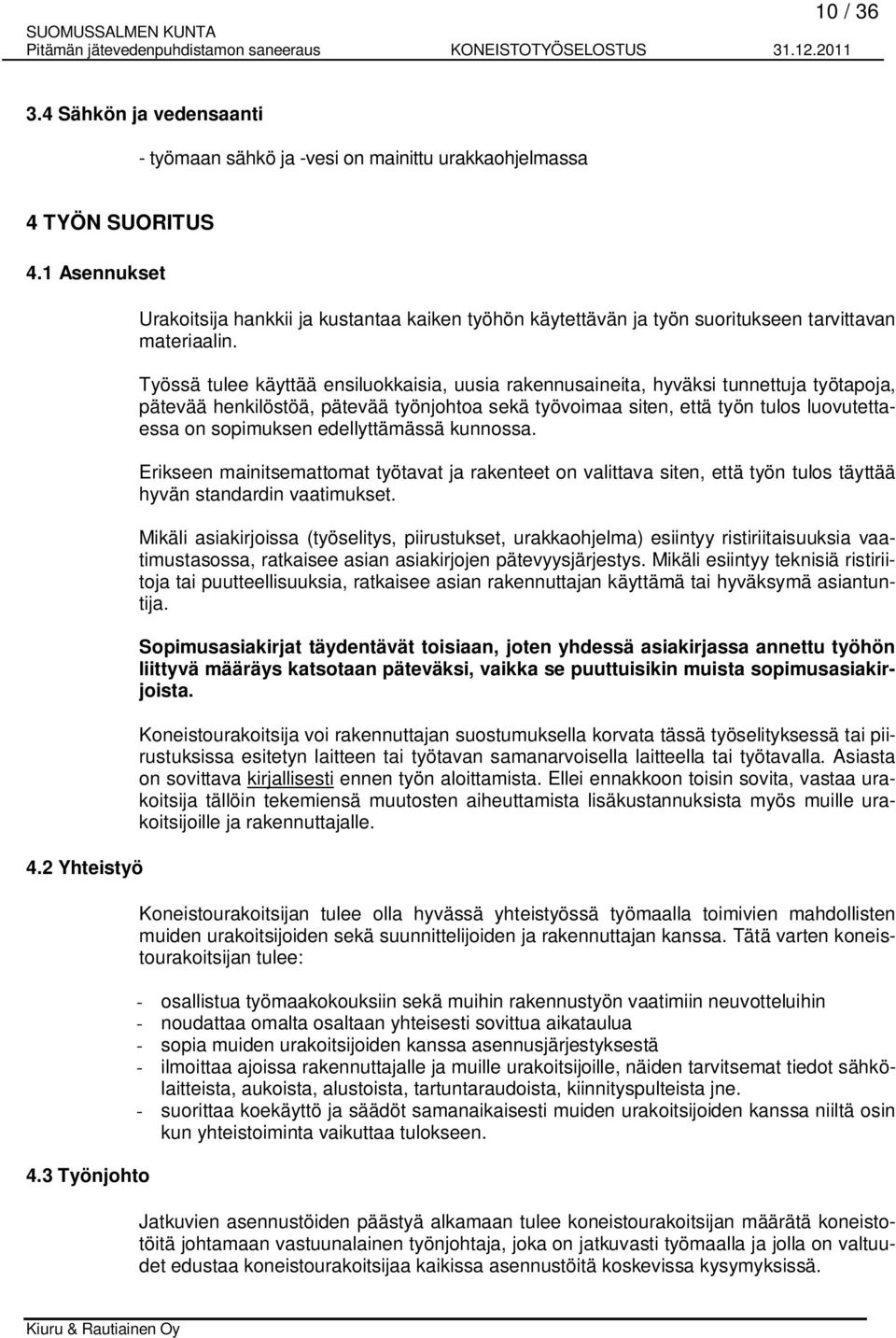 Työssä tulee käyttää ensiluokkaisia, uusia rakennusaineita, hyväksi tunnettuja työtapoja, pätevää henkilöstöä, pätevää työnjohtoa sekä työvoimaa siten, että työn tulos luovutettaessa on sopimuksen