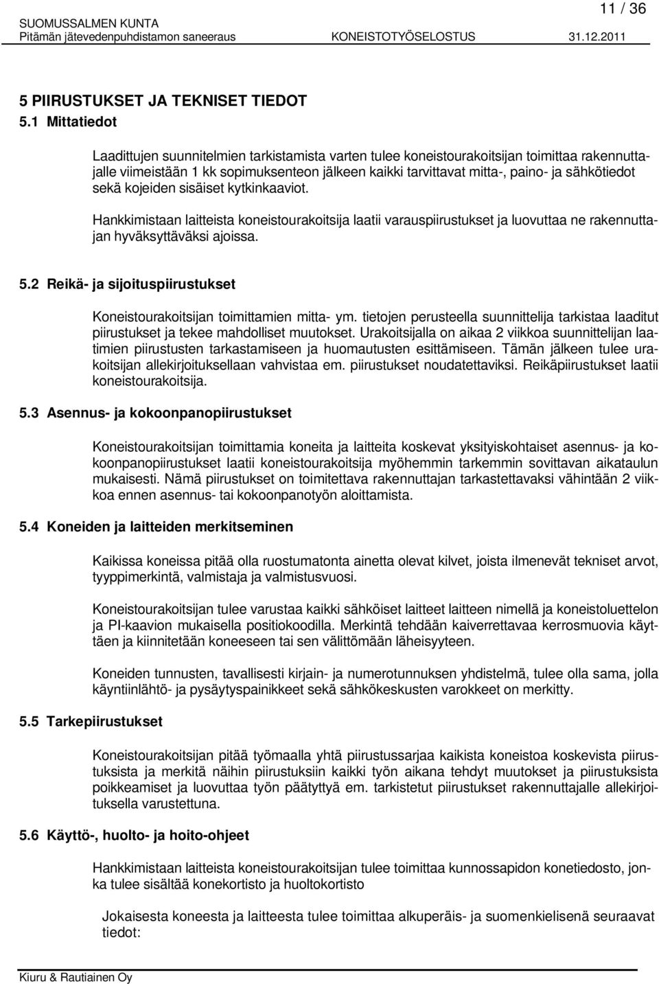 sähkötiedot sekä kojeiden sisäiset kytkinkaaviot. Hankkimistaan laitteista koneistourakoitsija laatii varauspiirustukset ja luovuttaa ne rakennuttajan hyväksyttäväksi ajoissa. 5.